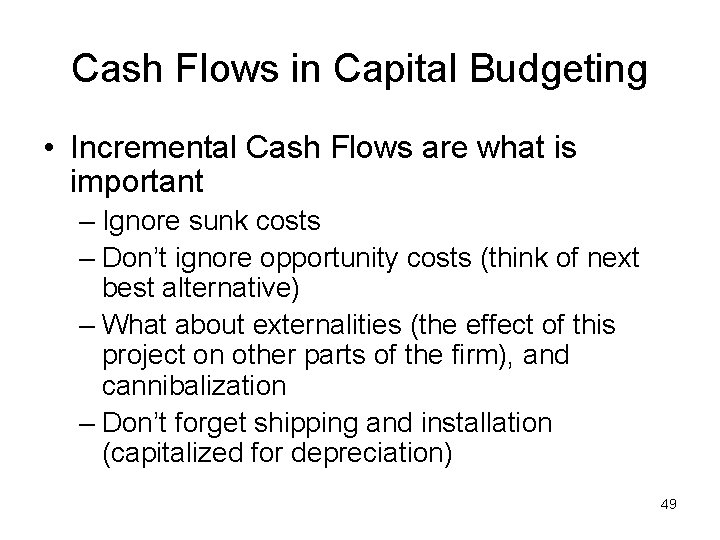 Cash Flows in Capital Budgeting • Incremental Cash Flows are what is important –