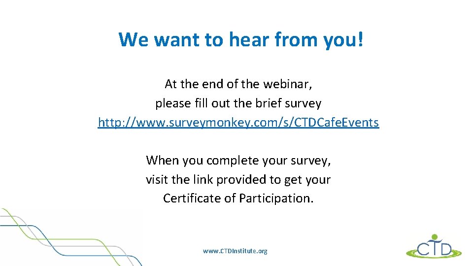 We want to hear from you! At the end of the webinar, please fill