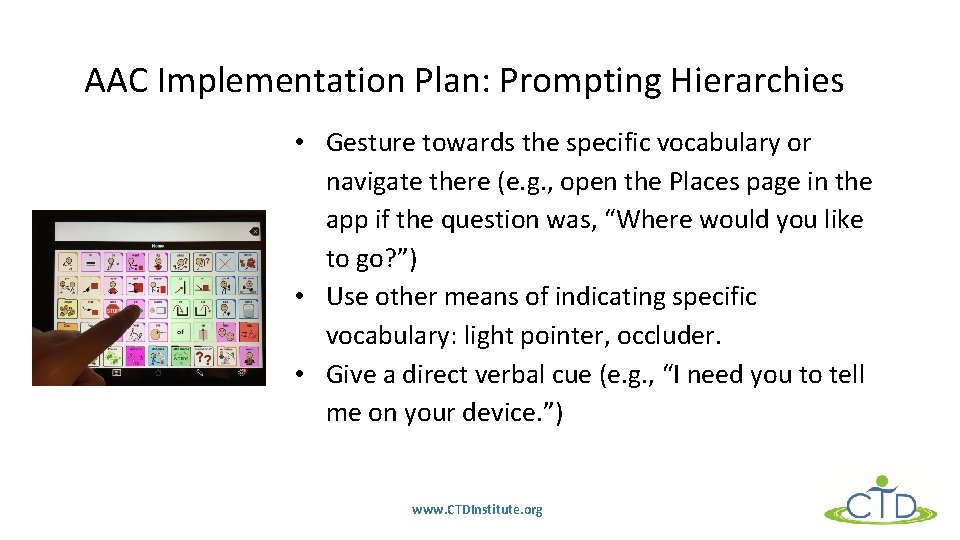 AAC Implementation Plan: Prompting Hierarchies • Gesture towards the specific vocabulary or navigate there