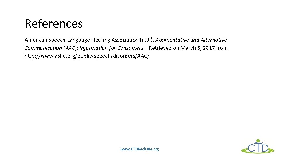 References American Speech-Language-Hearing Association (n. d. ). Augmentative and Alternative Communication (AAC): Information for