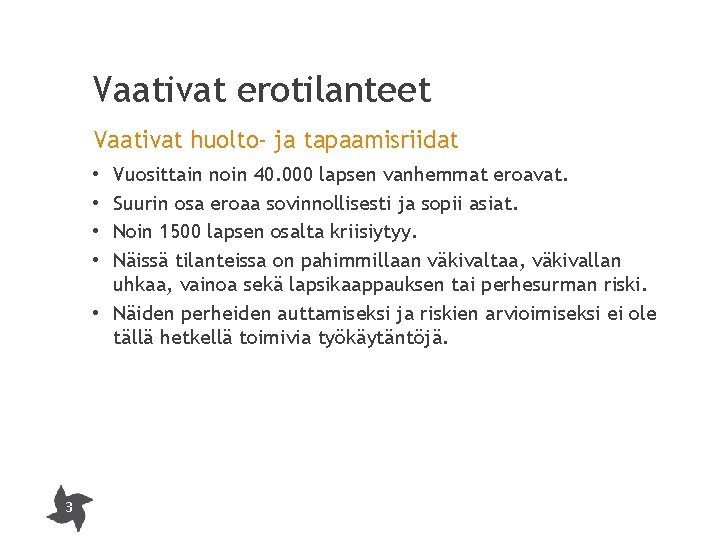 Vaativat erotilanteet Vaativat huolto- ja tapaamisriidat Vuosittain noin 40. 000 lapsen vanhemmat eroavat. Suurin