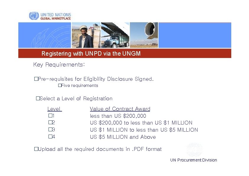 Registering with UNPD via the UNGM Key Requirements: �Pre-requisites for Eligibility Disclosure Signed. �Five