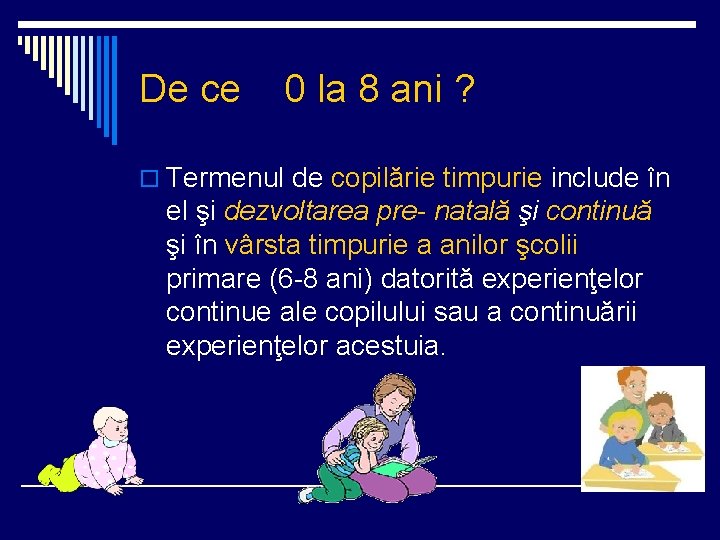 De ce 0 la 8 ani ? o Termenul de copilărie timpurie include în