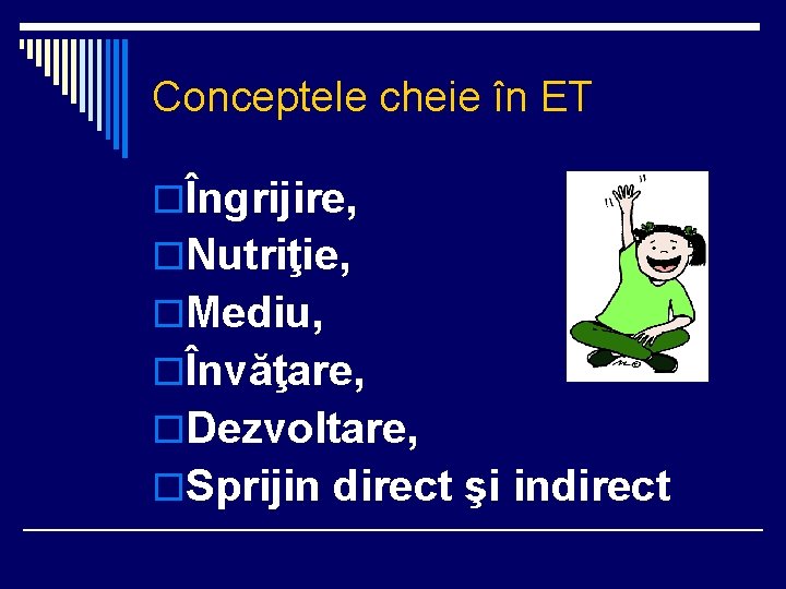 Conceptele cheie în ET oÎngrijire, o. Nutriţie, o. Mediu, oÎnvăţare, o. Dezvoltare, o. Sprijin