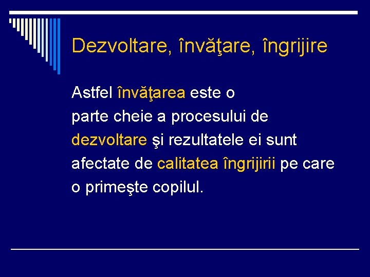 Dezvoltare, învăţare, îngrijire Astfel învăţarea este o parte cheie a procesului de dezvoltare şi