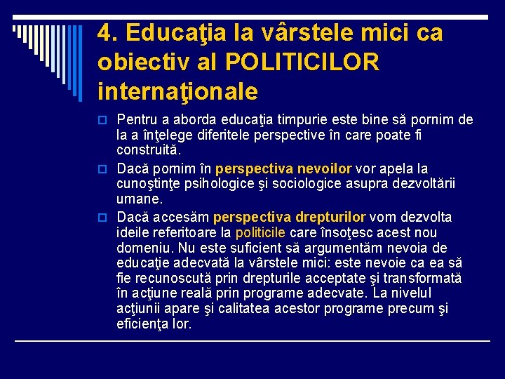 4. Educaţia la vârstele mici ca obiectiv al POLITICILOR internaţionale o Pentru a aborda