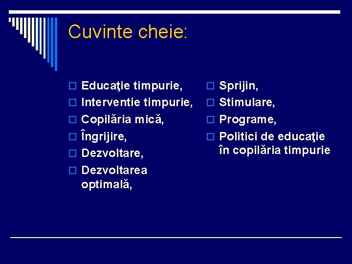 Cuvinte cheie: o Educaţie timpurie, o Sprijin, o Interventie timpurie, o Stimulare, o Copilăria