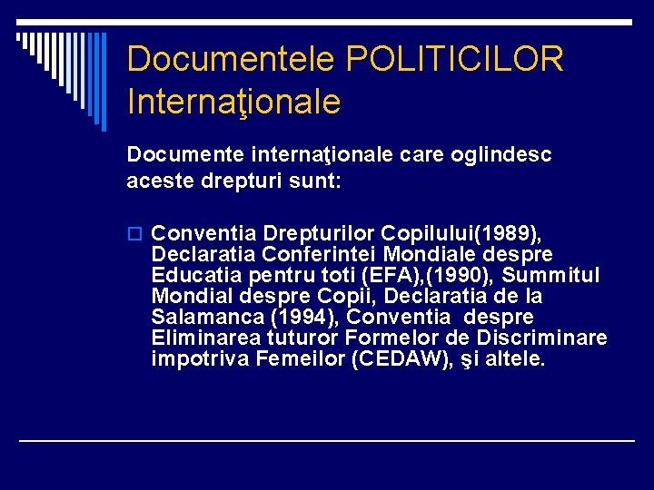 Documentele POLITICILOR Internaţionale Documente internaţionale care oglindesc aceste drepturi sunt: o Conventia Drepturilor Copilului(1989),