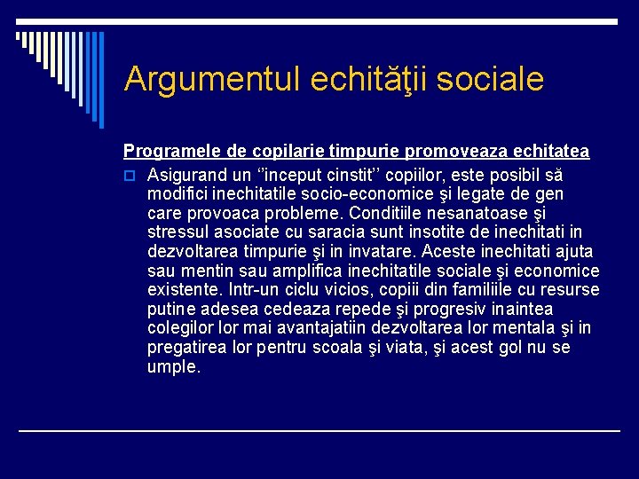 Argumentul echităţii sociale Programele de copilarie timpurie promoveaza echitatea o Asigurand un ‘’inceput cinstit’’