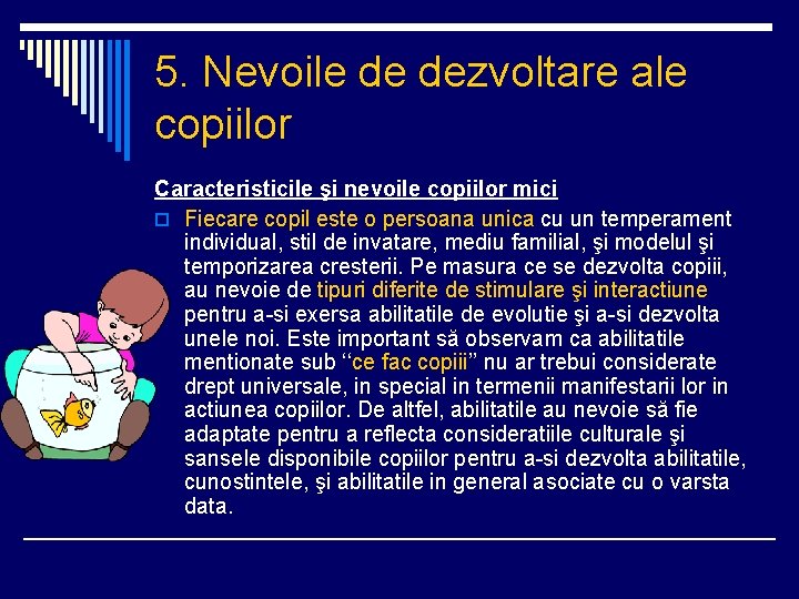 5. Nevoile de dezvoltare ale copiilor Caracteristicile şi nevoile copiilor mici o Fiecare copil