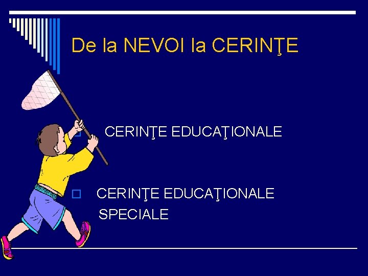 De la NEVOI la CERINŢE o o CERINŢE EDUCAŢIONALE SPECIALE 