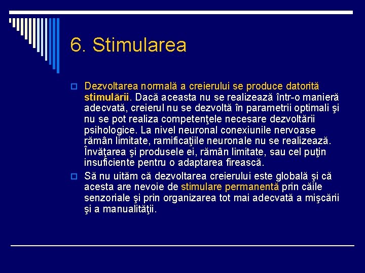 6. Stimularea o Dezvoltarea normală a creierului se produce datorită stimulării. Dacă aceasta nu