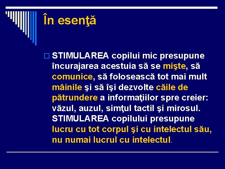 În esenţă o STIMULAREA copilui mic presupune încurajarea acestuia să se mişte, să comunice,