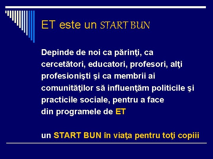 ET este un START BUN Depinde de noi ca părinţi, ca cercetători, educatori, profesori,