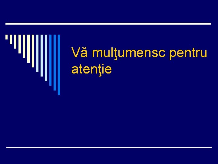 Vă mulţumensc pentru atenţie 