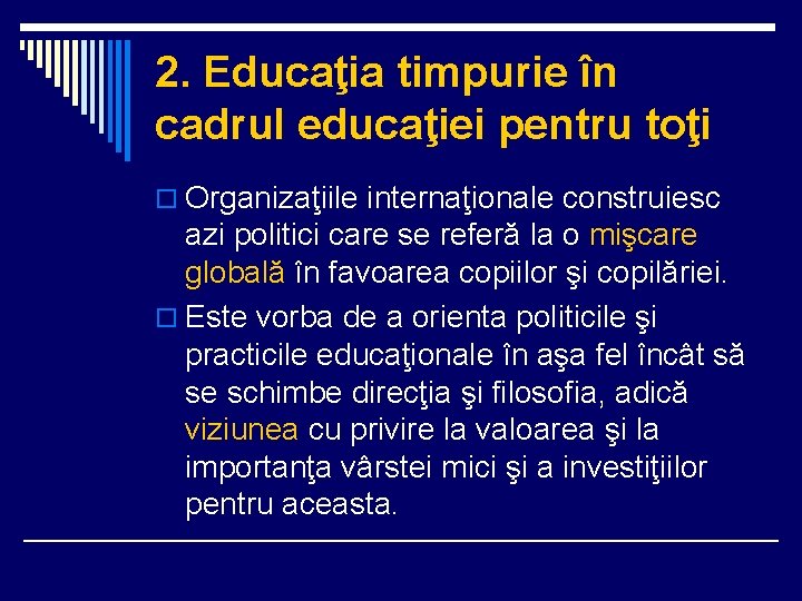 2. Educaţia timpurie în cadrul educaţiei pentru toţi o Organizaţiile internaţionale construiesc azi politici