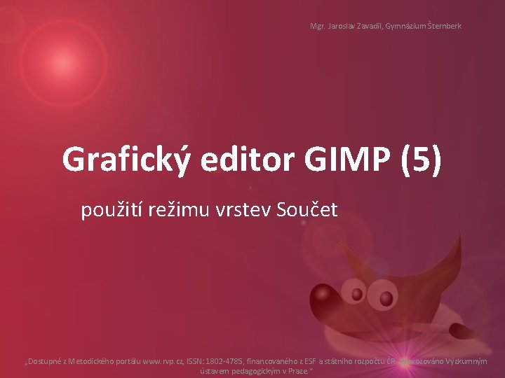 Mgr. Jaroslav Zavadil, Gymnázium Šternberk Grafický editor GIMP (5) použití režimu vrstev Součet „Dostupné