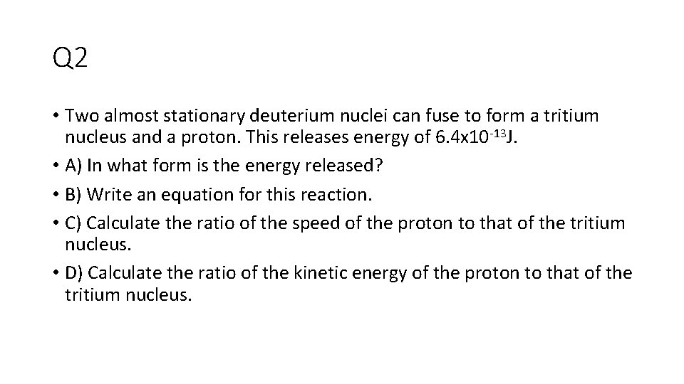 Q 2 • Two almost stationary deuterium nuclei can fuse to form a tritium