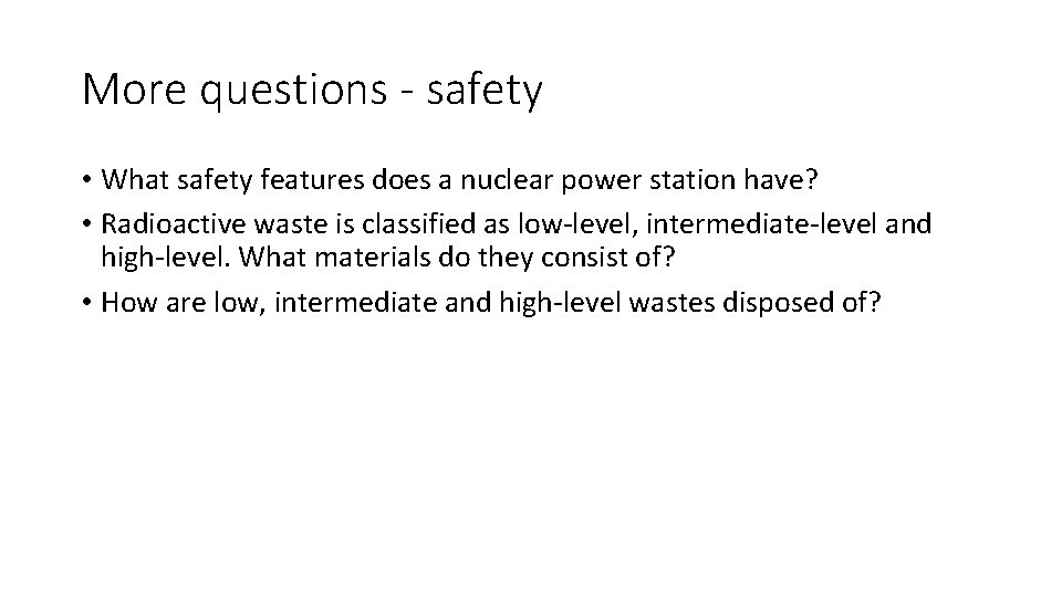 More questions - safety • What safety features does a nuclear power station have?