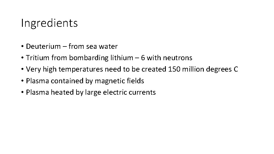 Ingredients • Deuterium – from sea water • Tritium from bombarding lithium – 6