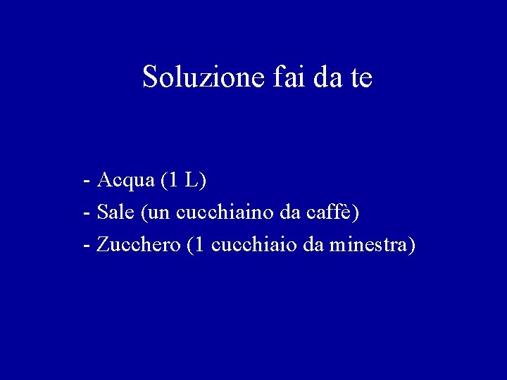 Soluzione fai da te - Acqua (1 L) - Sale (un cucchiaino da caffè)