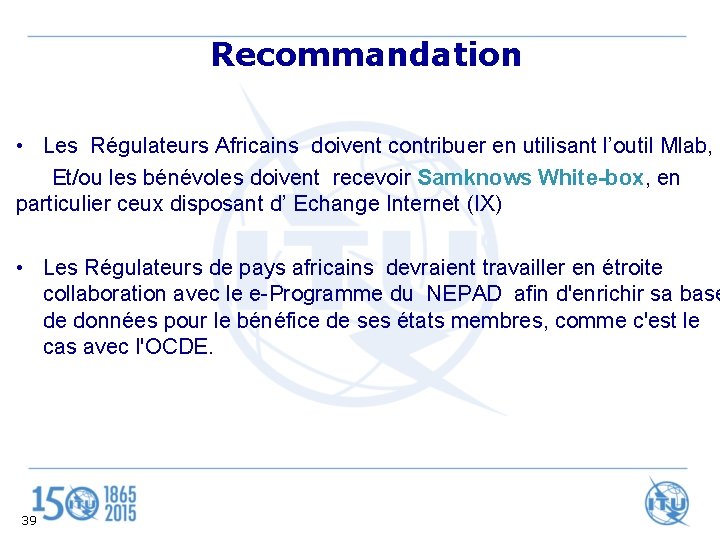 Recommandation • Les Régulateurs Africains doivent contribuer en utilisant l’outil Mlab, Et/ou les bénévoles