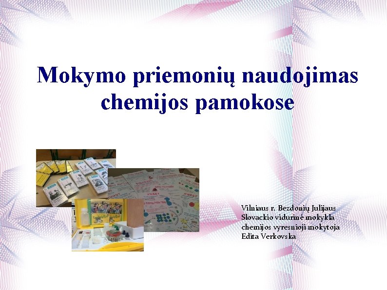 Mokymo priemonių naudojimas chemijos pamokose Vilniaus r. Bezdonių Julijaus Slovackio vidurinė mokykla chemijos vyresnioji