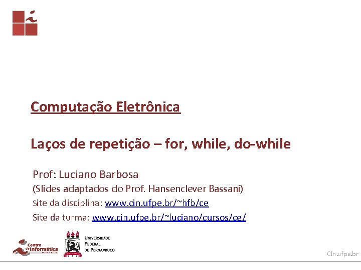 Computação Eletrônica Laços de repetição – for, while, do-while Prof: Luciano Barbosa (Slides adaptados