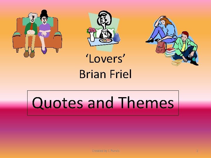 ‘Lovers’ Brian Friel Quotes and Themes Created by L Purvis 1 