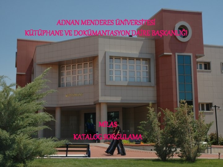 ADNAN MENDERES ÜNİVERSİTESİ KÜTÜPHANE VE DOKÜMANTASYON DAİRE BAŞKANLIĞI MİLAS KATALOG SORGULAMA 