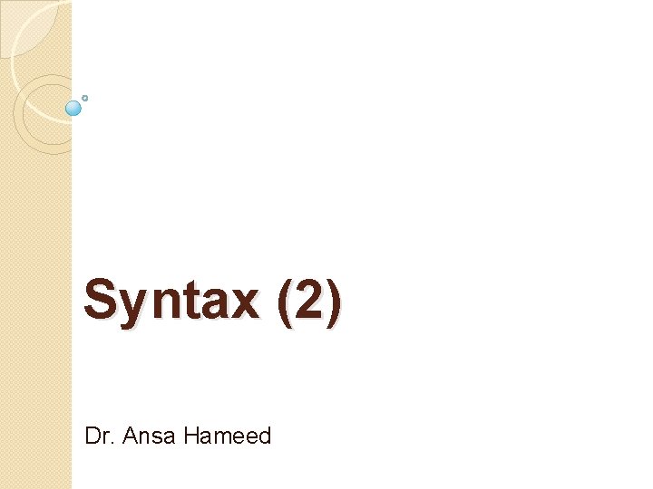 Syntax (2) Dr. Ansa Hameed 
