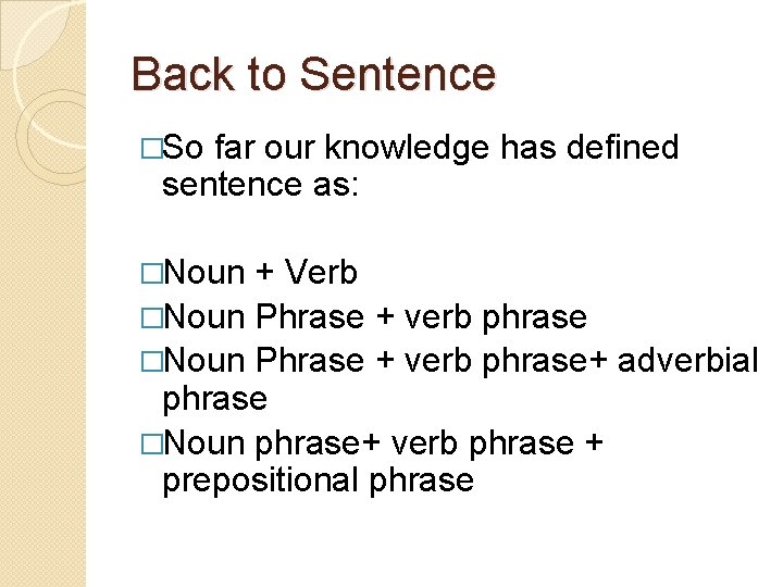 Back to Sentence �So far our knowledge has defined sentence as: �Noun + Verb