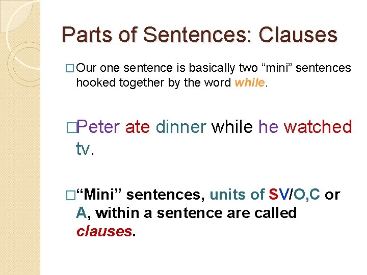 Parts of Sentences: Clauses � Our one sentence is basically two “mini” sentences hooked