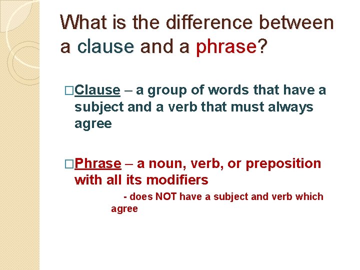 What is the difference between a clause and a phrase? �Clause – a group