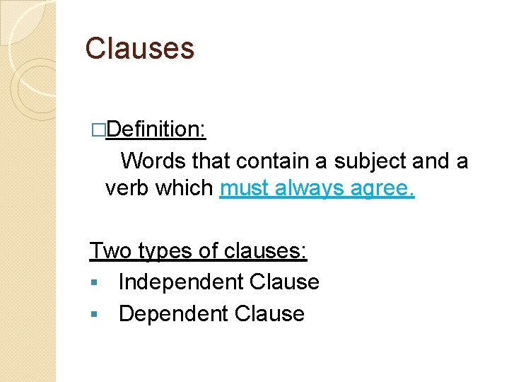 Clauses �Definition: Words that contain a subject and a verb which must always agree.