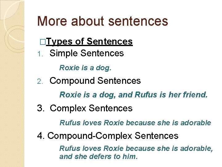 More about sentences �Types of Sentences 1. Simple Sentences Roxie is a dog. 2.