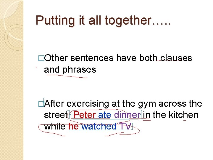 Putting it all together…. . �Other sentences have both clauses and phrases �After exercising