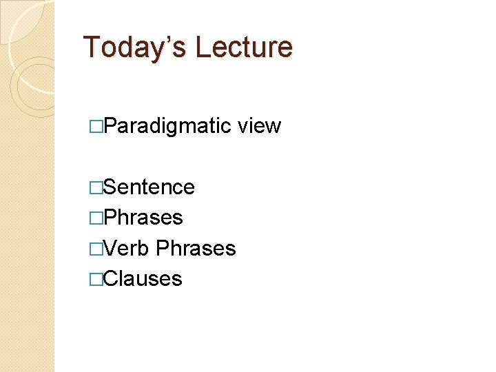 Today’s Lecture �Paradigmatic �Sentence �Phrases �Verb Phrases �Clauses view 