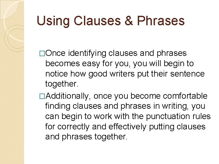 Using Clauses & Phrases �Once identifying clauses and phrases becomes easy for you, you