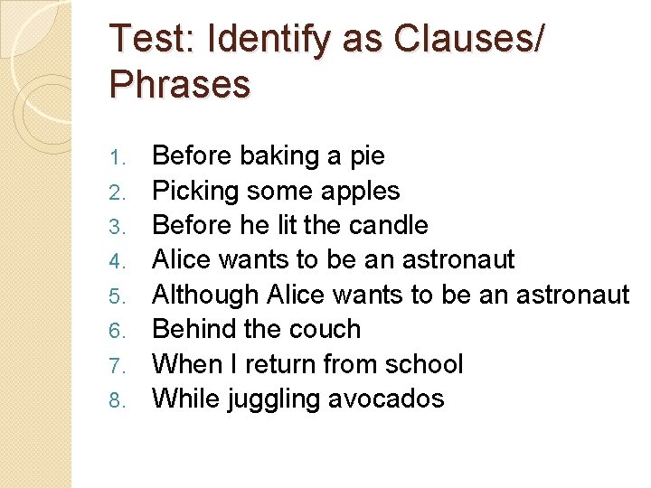 Test: Identify as Clauses/ Phrases 1. 2. 3. 4. 5. 6. 7. 8. Before