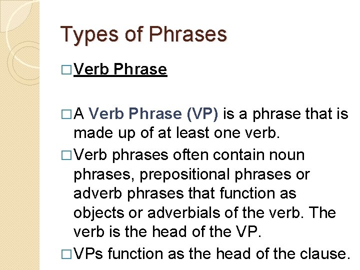 Types of Phrases � Verb �A Phrase Verb Phrase (VP) is a phrase that