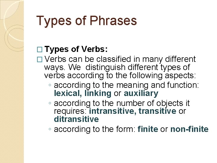 Types of Phrases � Types of Verbs: � Verbs can be classified in many