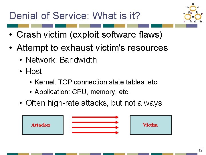 Denial of Service: What is it? • Crash victim (exploit software flaws) • Attempt