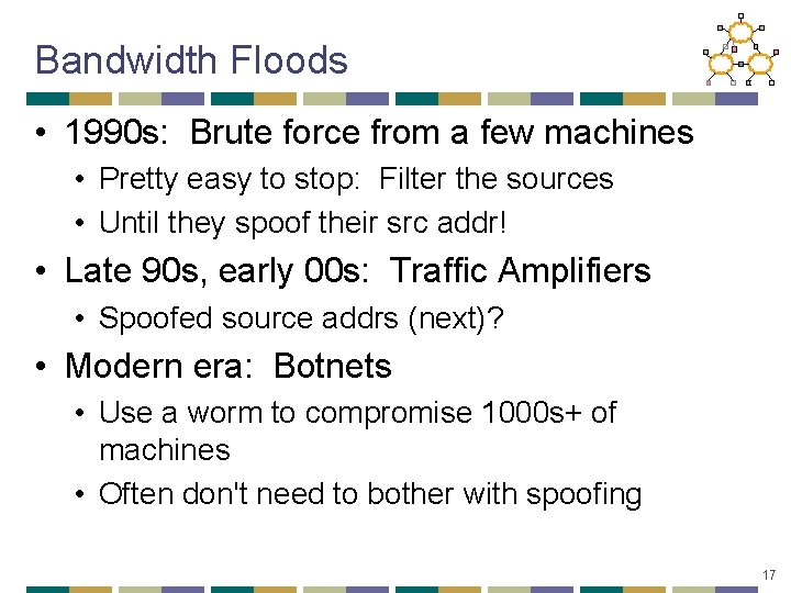 Bandwidth Floods • 1990 s: Brute force from a few machines • Pretty easy