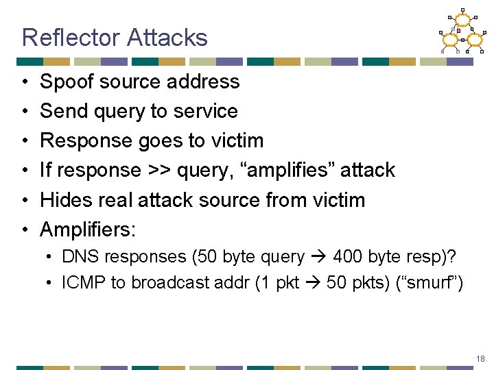 Reflector Attacks • • • Spoof source address Send query to service Response goes