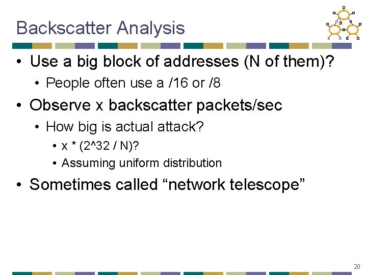 Backscatter Analysis • Use a big block of addresses (N of them)? • People