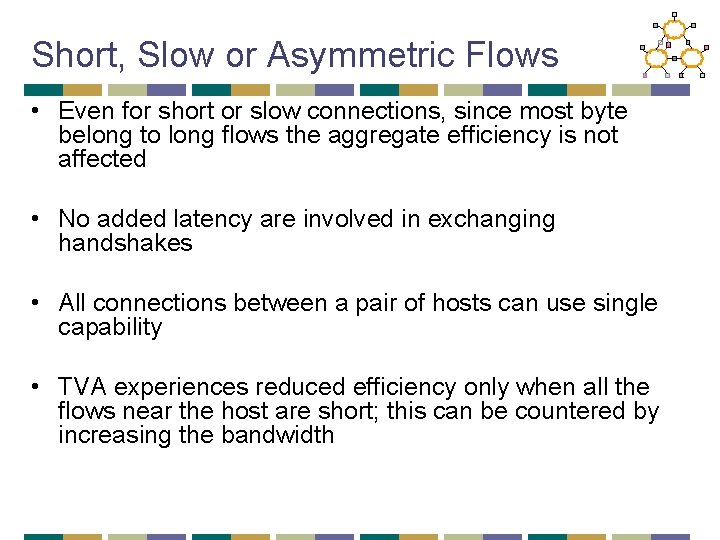 Short, Slow or Asymmetric Flows • Even for short or slow connections, since most