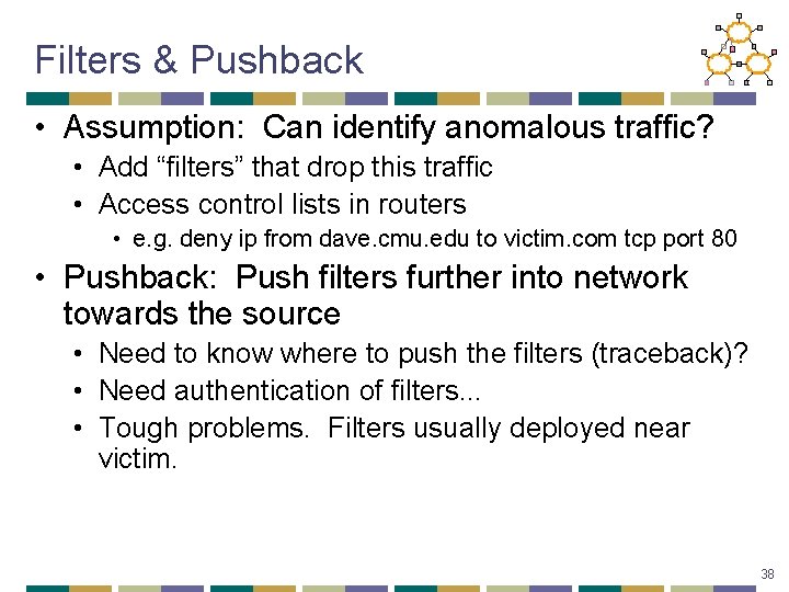 Filters & Pushback • Assumption: Can identify anomalous traffic? • Add “filters” that drop