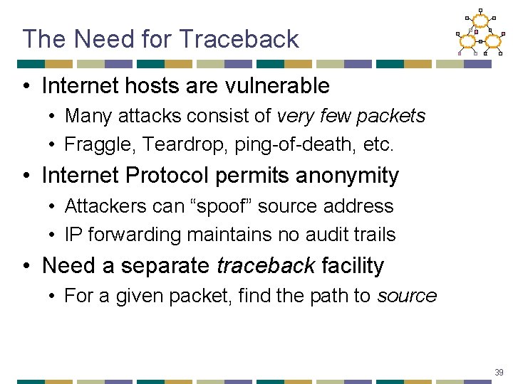 The Need for Traceback • Internet hosts are vulnerable • Many attacks consist of