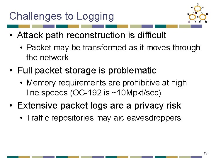 Challenges to Logging • Attack path reconstruction is difficult • Packet may be transformed